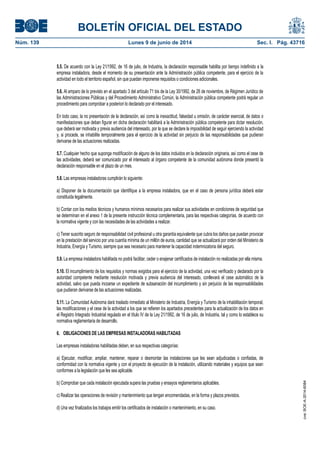 BOLETÍN OFICIAL DEL ESTADO
Núm. 139	 Lunes 9 de junio de 2014	 Sec. I. Pág. 43716
5.5. De acuerdo con la Ley 21/1992, de 16 de julio, de Industria, la declaración responsable habilita por tiempo indefinido a la
empresa instaladora, desde el momento de su presentación ante la Administración pública competente, para el ejercicio de la
actividad en todo el territorio español, sin que puedan imponerse requisitos o condiciones adicionales.
5.6. Al amparo de lo previsto en el apartado 3 del artículo 71 bis de la Ley 30/1992, de 26 de noviembre, de Régimen Jurídico de
las Administraciones Públicas y del Procedimiento Administrativo Común, la Administración pública competente podrá regular un
procedimiento para comprobar a posteriori lo declarado por el interesado.
En todo caso, la no presentación de la declaración, así como la inexactitud, falsedad u omisión, de carácter esencial, de datos o
manifestaciones que deban figurar en dicha declaración habilitará a la Administración pública competente para dictar resolución,
que deberá ser motivada y previa audiencia del interesado, por la que se declare la imposibilidad de seguir ejerciendo la actividad
y, si procede, se inhabilite temporalmente para el ejercicio de la actividad sin perjuicio de las responsabilidades que pudieran
derivarse de las actuaciones realizadas.
5.7. Cualquier hecho que suponga modificación de alguno de los datos incluidos en la declaración originaria, así como el cese de
las actividades, deberá ser comunicado por el interesado al órgano competente de la comunidad autónoma donde presentó la
declaración responsable en el plazo de un mes.
5.8. Las empresas instaladoras cumplirán lo siguiente:
a) Disponer de la documentación que identifique a la empresa instaladora, que en el caso de persona jurídica deberá estar
constituida legalmente.
b) Contar con los medios técnicos y humanos mínimos necesarios para realizar sus actividades en condiciones de seguridad que
se determinan en el anexo 1 de la presente instrucción técnica complementaria, para las respectivas categorías, de acuerdo con
la normativa vigente y con las necesidades de las actividades a realizar.
c) Tener suscrito seguro de responsabilidad civil profesional u otra garantía equivalente que cubra los daños que puedan provocar
en la prestación del servicio por una cuantía mínima de un millón de euros, cantidad que se actualizará por orden del Ministerio de
Industria, Energía y Turismo, siempre que sea necesario para mantener la capacidad indemnizatoria del seguro.
5.9. La empresa instaladora habilitada no podrá facilitar, ceder o enajenar certificados de instalación no realizadas por ella misma.
5.10. El incumplimiento de los requisitos y normas exigidos para el ejercicio de la actividad, una vez verificado y declarado por la
autoridad competente mediante resolución motivada y previa audiencia del interesado, conllevará el cese automático de la
actividad, salvo que pueda incoarse un expediente de subsanación del incumplimiento y sin perjuicio de las responsabilidades
que pudieran derivarse de las actuaciones realizadas.
5.11. La Comunidad Autónoma dará traslado inmediato al Ministerio de Industria, Energía y Turismo de la inhabilitación temporal,
las modificaciones y el cese de la actividad a los que se refieren los apartados precedentes para la actualización de los datos en
el Registro Integrado Industrial regulado en el título IV de la Ley 21/1992, de 16 de julio, de Industria, tal y como lo establece su
normativa reglamentaria de desarrollo.
6. OBLIGACIONES DE LAS EMPRESAS INSTALADORAS HABILITADAS
Las empresas instaladoras habilitadas deben, en sus respectivas categorías:
a) Ejecutar, modificar, ampliar, mantener, reparar o desmontar las instalaciones que les sean adjudicadas o confiadas, de
conformidad con la normativa vigente y con el proyecto de ejecución de la instalación, utilizando materiales y equipos que sean
conformes a la legislación que les sea aplicable.
b) Comprobar que cada instalación ejecutada supera las pruebas y ensayos reglamentarios aplicables.
c) Realizar las operaciones de revisión y mantenimiento que tengan encomendadas, en la forma y plazos previstos.
d) Una vez finalizados los trabajos emitir los certificados de instalación o mantenimiento, en su caso.
cve:BOE-A-2014-6084
 