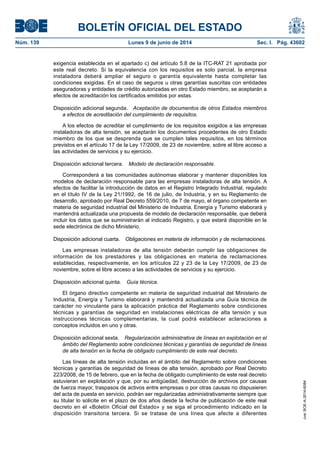 BOLETÍN OFICIAL DEL ESTADO
Núm. 139	 Lunes 9 de junio de 2014	 Sec. I. Pág. 43602
exigencia establecida en el apartado c) del artículo 5.8 de la ITC-RAT 21 aprobada por
este real decreto. Si la equivalencia con los requisitos es solo parcial, la empresa
instaladora deberá ampliar el seguro o garantía equivalente hasta completar las
condiciones exigidas. En el caso de seguros u otras garantías suscritas con entidades
aseguradoras y entidades de crédito autorizadas en otro Estado miembro, se aceptarán a
efectos de acreditación los certificados emitidos por estas.
Disposición adicional segunda.  Aceptación de documentos de otros Estados miembros
a efectos de acreditación del cumplimiento de requisitos.
A los efectos de acreditar el cumplimiento de los requisitos exigidos a las empresas
instaladoras de alta tensión, se aceptarán los documentos procedentes de otro Estado
miembro de los que se desprenda que se cumplen tales requisitos, en los términos
previstos en el artículo 17 de la Ley 17/2009, de 23 de noviembre, sobre el libre acceso a
las actividades de servicios y su ejercicio.
Disposición adicional tercera.  Modelo de declaración responsable.
Corresponderá a las comunidades autónomas elaborar y mantener disponibles los
modelos de declaración responsable para las empresas instaladoras de alta tensión. A
efectos de facilitar la introducción de datos en el Registro Integrado Industrial, regulado
en el título IV de la Ley 21/1992, de 16 de julio, de Industria, y en su Reglamento de
desarrollo, aprobado por Real Decreto 559/2010, de 7 de mayo, el órgano competente en
materia de seguridad industrial del Ministerio de Industria, Energía y Turismo elaborará y
mantendrá actualizada una propuesta de modelo de declaración responsable, que deberá
incluir los datos que se suministrarán al indicado Registro, y que estará disponible en la
sede electrónica de dicho Ministerio.
Disposición adicional cuarta.  Obligaciones en materia de información y de reclamaciones.
Las empresas instaladoras de alta tensión deberán cumplir las obligaciones de
información de los prestadores y las obligaciones en materia de reclamaciones
establecidas, respectivamente, en los artículos 22 y 23 de la Ley 17/2009, de 23 de
noviembre, sobre el libre acceso a las actividades de servicios y su ejercicio.
Disposición adicional quinta.  Guía técnica.
El órgano directivo competente en materia de seguridad industrial del Ministerio de
Industria, Energía y Turismo elaborará y mantendrá actualizada una Guía técnica de
carácter no vinculante para la aplicación práctica del Reglamento sobre condiciones
técnicas y garantías de seguridad en instalaciones eléctricas de alta tensión y sus
instrucciones técnicas complementarias, la cual podrá establecer aclaraciones a
conceptos incluidos en uno y otras.
Disposición adicional sexta.  Regularización administrativa de líneas en explotación en el
ámbito del Reglamento sobre condiciones técnicas y garantías de seguridad de líneas
de alta tensión en la fecha de obligado cumplimiento de este real decreto.
Las líneas de alta tensión incluidas en el ámbito del Reglamento sobre condiciones
técnicas y garantías de seguridad de líneas de alta tensión, aprobado por Real Decreto
223/2008, de 15 de febrero, que en la fecha de obligado cumplimiento de este real decreto
estuvieran en explotación y que, por su antigüedad, destrucción de archivos por causas
de fuerza mayor, traspasos de activos entre empresas o por otras causas no dispusieren
del acta de puesta en servicio, podrán ser regularizadas administrativamente siempre que
su titular lo solicite en el plazo de dos años desde la fecha de publicación de este real
decreto en el «Boletín Oficial del Estado» y se siga el procedimiento indicado en la
disposición transitoria tercera. Si se tratase de una línea que afecte a diferentes
cve:BOE-A-2014-6084
 