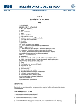 BOLETÍN OFICIAL DEL ESTADO
Núm. 139	 Lunes 9 de junio de 2014	 Sec. I. Pág. 43690
ITC-RAT 15
INSTALACIONES ELÉCTRICAS DE EXTERIOR
ÍNDICE
1. GENERALIDADES
2. DISPOSICIÓN DE LAS INSTALACIONES
3. CONDICIONES GENERALES
3.1 Vallado
3.2 Clases de instalaciones
3.3 Terreno
3.4 Condiciones atmosféricas
3.5 Protecciones contra la corrosión
3.6 Conducciones y almacenamiento de fluidos combustibles
3.7 Conducciones y almacenamiento de agua
3.8 Alcantarillado
3.9 Canalizaciones
3.10 Protección contra sobretensiones transitorias
3.11 Centros de transformación en el interior de los parques de alta tensión
3.12 Cuadros y pupitres de control
3.13 Cuadros de distribución para BT en centros de transformación de distribución pública
3.14 Interruptores de aceite o de otros líquidos inflamables maniobrados localmente
3.15 Limitación de los campos magnéticos en la proximidad de instalaciones de alta tensión
3.16 Limitación del nivel de ruido emitido por instalaciones de alta tensión
4. PASILLOS Y ZONAS DE PROTECCIÓN.
4.1 Pasillos de servicio
4.2 Zonas de protección contra contactos accidentales en el interior del recinto de la instalación
4.3 Zonas de protección contra contactos accidentales desde el exterior del recinto de la instalación
5. INSTALACIONES SOBRE APOYO O AL PIE DEL APOYO.
5.1 Apoyos
5.2 Disposiciones generales y condiciones de instalación
6. OTRAS PRESCRIPCIONES
6.1 Sistemas contra incendios
6.2 Alumbrado de socorro
6.3 Elementos y dispositivos para maniobras
6.4 Instrucciones y elementos para prestación de primeros auxilios
6.5 Proximidad de líneas aéreas a subestaciones
6.5.1 Líneas aéreas de entrada o salida a la subestación
6.5.2 Otras líneas aéreas en proximidad de una subestación
7. SUBESTACIONES MÓVILES
8. DOCUMENTACIÓN DE LA INSTALACIÓN
1. GENERALIDADES
Esta instrucción tiene como objeto establecer los requisitos que deben cumplir las instalaciones de alta tensión previstas para
funcionar en intemperie.
2. DISPOSICIÓN DE LAS INSTALACIONES
Las instalaciones eléctricas de exterior podrán ir dispuestas:
a) En parques convenientemente vallados en su totalidad.
b) En centros de transformación sobre apoyos, en terrenos sin vallar, en los que el transformador se ubica sobre el apoyo.
cve:BOE-A-2014-6084
 