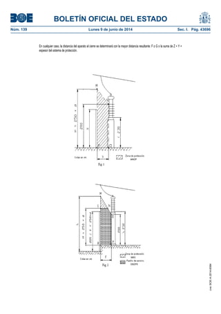 BOLETÍN OFICIAL DEL ESTADO
Núm. 139	 Lunes 9 de junio de 2014	 Sec. I. Pág. 43696
En cualquier caso, la distancia del aparato al cierre se determinará con la mayor distancia resultante: F o G o la suma de Z + Y +
espesor del sistema de protección.
cve:BOE-A-2014-6084
 