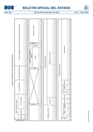 BOLETÍN OFICIAL DEL ESTADO 
Núm. 234 Viernes 26 de septiembre de 2014 Sec. I. Pág. 75239 
MODELO 347 REGISTRO DE TIPO 2 REGISTRO DE INMUEBLEMODELOEJERCICIO23471234567891011121314151617181920212223242526272829303132333435363738394041424344454647484950515253545556575859606162636465I66676869707172737475767778798081828384858687888990919293949596979899100101102103104105106107108109110111112113114115116117118119120121122123124125126127128129130131132133134135136137138139140141142143144145146147148149150151152153154155156157158159160161162163164165166167168169170171172173174175176177178179180181182183184185186187188189190191192193194195196197198199200201202203204205206207208209210211212213214215216217218219220221222223224225226227228229230231232233234235236237238239240241242243244245246247248249250251252253254255256257258259260PUERTAPORTALREFERENCIA CATASTRALDIRECCIÓN DEL INMUEBLENOMBRE DE LA VÍA PÚBLICACOMPLEMENTO TIPO NUMERACIÓN NÚMERO DE CASACALIFIC. NÚMEROBLOQUE TIPO DE REGISTRO TIPO DE VÍA ESCALERA PLANTAO PISODIRECCIÓN DEL IMNUEBLE TIPO DE HOJASIT. INMUEBLE N.I.F. DECLARANTEN.I.F. ARRENDATARION.I.F. REPRESENTANTE LEGALENTERAAPELLIDOS Y NOMBRE, RAZÓN SOCIAL O DENOMINACIÓN DEL ARRENDATARIO DECIMAL IDENTIFICACIÓN DECLARANTEREFERENCIA CATASTRALIMPORTE DE LA OPERACIÓN SIGNO IMPORTE 
cve: BOE-A-2014-9740 
 