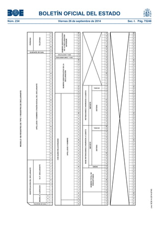 BOLETÍN OFICIAL DEL ESTADO 
Núm. 234 Viernes 26 de septiembre de 2014 Sec. I. Pág. 75248 
MODELO 180 REGISTRO DE TIPO 1 REGISTRO DE DECLARANTE1180123456789101112131415161718192021222324252627282930313233343536373839404142434445464748495051525354555657585960616263646566676869707172737475767778798081828384858687888990919293949596979899100101102103104105106107108109110111112113114115116117118119120121122123124125126127128129130131132133134135136137138139140141142143144145146147148149150151152153154155156157158159160161162163164165166167168169170171172173174175176177178179180181182183184185186187188189190191192193194195196197198199200201202203204205206207208209210211212213214215216217218219220221222223224225226227228229230231232233234235236237238239240241242243244245246247248249250251252253254255256257258259260 TIPO DE SOPORTE IDENTIFICACIÓN DEL DECLARANTEAPELLIDOS Y NOMBRE O RAZÓN SOCIAL DEL DECLARANTEEJERCICIO N.I.F. DECLARANTEMODELONÚMERO IDENTIFICATIVO DE LA DECLARACIÓN ANTERIOR DECL. SUSTITUTIVA PERSONATELEFONOCON QUIEN RELACIONARSEAPELLIDOS Y NOMBRENUMERO IDENTIFICATIVO DE LA DECLARACIÓN DECL. COMPLEMENTARIATIPO DE REGISTRO ENTERAIMPORTENÚMERO TOTAL DE PERCEPTORESBASE RETENCIONES E INGRESOS A CUENTAIMPORTE SIGNO ENTERADECIMALDECIMAL RETENCIONES E INGRESOS A CUENTAIMPORTE 
cve: BOE-A-2014-9740 
 