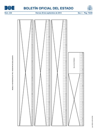 BOLETÍN OFICIAL DEL ESTADO 
Núm. 234 Viernes 26 de septiembre de 2014 Sec. I. Pág. 75249 
MODELO 180 REGISTRO DE TIPO 1 REGISTRO DE DECLARANTE261262263264265266267268269270271272273274275276277278279280281282283284285286287288289290291292293294295296297298299300301302303304305306307308309310311312313314315316317318319320321322323324325326327328329330331332333334335336337338339340341342343344345346347348349350351352353354355356357358359360361362363364365366367368369370371372373374375376377378379380381382383384385386387388389390391392393394395396397398399400401402403404405406407408409410411412413414415416417418419420421422423424425426427428429430431432433434435436437438439440441442443444445446447448449450451452453454455456457458459460461462463464465466467468469470471472473474475476477478479480481482483484485486487488489490491492493494495496497498499500SELLO ELECTRÓNICO 
cve: BOE-A-2014-9740 
 