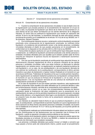 BOLETÍN OFICIAL DEL ESTADO
Núm. 165	 Sábado 11 de julio de 2015	 Sec. I. Pág. 57752
Sección 2.ª  Comprobación de las operaciones vinculadas
Artículo 19.  Comprobación de las operaciones vinculadas.
1.  Cuando la comprobación de las operaciones vinculadas no sea el objeto único de
la regularización que proceda practicar en el procedimiento de inspección en el que se
lleve a cabo, la propuesta de liquidación que derive de la misma se documentará en un
acta distinta de las que deban formalizarse por los demás elementos de la obligación
tributaria. En dicha acta se justificará la regularización que resulte por aplicación del
artículo 18 de la Ley del Impuesto. La liquidación derivada de este acta tendrá carácter
provisional de acuerdo con lo establecido en el artículo 101.4.b) de la Ley 58/2003, de 17
de diciembre, General Tributaria.
2.  Si el contribuyente interpone recurso o reclamación contra la liquidación provisional
practicada como consecuencia de la regularización practicada, se notificará dicha
liquidación y la existencia del procedimiento revisor a las demás personas o entidades
vinculadas afectadas al objeto de que puedan personarse en el procedimiento, de
conformidad con lo dispuesto en los artículos 223.3 y 232.3 de la Ley 58/2003.
Transcurridos los plazos oportunos sin que el contribuyente haya interpuesto recurso
o reclamación, se notificará la liquidación provisional practicada a las demás personas o
entidades vinculadas afectadas para que aquellas que lo deseen puedan optar de forma
conjunta por interponer el oportuno recurso de reposición o reclamación económico-
administrativa.
3.  Una vez que la liquidación practicada al contribuyente haya adquirido firmeza, la
Administración tributaria regularizará de oficio la situación tributaria de las demás
personas o entidades vinculadas, salvo que estas hubieran ya efectuado la referida
regularización con carácter previo. La regularización se realizará mediante la práctica de
una liquidación o, en su caso, de una autoliquidación o de una liquidación derivada de
una solicitud de rectificación de la autoliquidación correspondiente al último período
impositivo cuyo plazo de declaración e ingreso hubiera finalizado en el momento en que
se produzca tal firmeza. Tratándose de impuestos en los que no exista período impositivo,
dicha regularización se realizará mediante la práctica de una liquidación correspondiente
al momento en que se produzca la firmeza de la liquidación o, en su caso, de una
autoliquidación o de una liquidación derivada de una solicitud de rectificación de la
autoliquidación practicada al contribuyente.
En el caso de impuestos en los que existen períodos impositivos, esta regularización
deberá comprender todos aquellos que estén afectados por la corrección llevada a cabo
por la Administración tributaria, derivada de la comprobación de la operación vinculada.
La regularización incluirá, en su caso, los correspondientes intereses de demora
calculados desde la finalización del plazo establecido para la presentación de la
autoliquidación de cada uno de los períodos impositivos en los que la operación vinculada
haya surtido efectos o, si la regularización diera lugar a una devolución y la autoliquidación
se presentó fuera de plazo desde la fecha de la presentación extemporánea de la
autoliquidación.
Los intereses se calcularán hasta la fecha en que se practica la liquidación o, en su
caso, la autoliquidación, correspondiente al período impositivo en que la regularización de
dicha operación es eficaz frente a las demás personas o entidades vinculadas, de acuerdo
con lo establecido en el artículo 18.12.3.º de la Ley del Impuesto y en el primer párrafo de
este apartado.
La regularización realizada por la Administración tributaria deberá ser tenida en cuenta
por los contribuyentes en las declaraciones que se presenten tras la firmeza de la
liquidación, cuando la operación vinculada produzca efectos en las mismas.
Para la práctica de la liquidación anterior, los órganos de inspección podrán ejercer las
facultades previstas en el artículo 142 de la Ley 58/2003, y realizar las actuaciones de
obtención de información que consideren necesarias.
Las personas o entidades afectadas que puedan invocar un tratado o convenio que
haya pasado a formar parte del ordenamiento interno, podrán acudir al procedimiento
cve:BOE-A-2015-7771
Verificableenhttp://www.boe.es
 