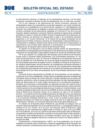BOLETÍN OFICIAL DEL ESTADO
Núm. 70	 Jueves 23 de marzo de 2017	 Sec. I. Pág. 20350
la Administración tributaria, al disponer de los antecedentes precisos y de los datos
necesarios, procederá a efectuar de oficio la regularización que, en cada caso, proceda.
Por lo que respecta a las deducciones por familia numerosa, personas con
discapacidad a cargo o por ascendiente con dos hijos separado o sin vínculo matrimonial,
de acuerdo con lo establecido en el artículo 60 bis, apartado 4.3.º del Reglamento del
Impuesto, los contribuyentes no obligados a declarar que hayan percibido indebidamente
el abono anticipado de las deducciones reguladas en el artículo 81 bis de la Ley del
Impuesto, deberán regularizar su situación tributaria mediante el ingreso de las cantidades
percibidas en exceso, a través del modelo 122 para la regularización de la deducción por
familia numerosa, por personas con discapacidad a cargo o por ascendiente separado
legalmente o sin vínculo matrimonial. Si el importe de los pagos anticipados de las
deducciones por familia numerosa o personas con discapacidad a cargo percibidos por un
contribuyente no obligado a declarar fuese inferior al de la deducción correspondiente, la
regularización que proceda debe efectuarla el contribuyente en la correspondiente
declaración por el Impuesto sobre la Renta de las Personas Físicas.
En relación con la deducción a que se refiere el párrafo anterior, los descendientes o
ascendientes con discapacidad que se relacionen en las deducciones por familia numerosa
o personas con discapacidad a cargo deberán disponer de número de identificación fiscal.
Por lo que respecta a la configuración del Impuesto sobre la Renta de las Personas
Físicas como un impuesto cedido parcialmente a las Comunidades Autónomas, el 1 de
enero de 2010 entraron en vigor, en virtud de lo establecido en la disposición final quinta
de la Ley 22/2009, de 18 de diciembre, por la que se regula el sistema de financiación de
las Comunidades Autónomas de régimen común y Ciudades con Estatuto de Autonomía y
se modifican determinadas normas tributarias, las competencias normativas atribuidas a
las citadas Comunidades Autónomas en su artículo 46 y las modificaciones introducidas
por la disposición final segunda de la misma en la normativa del impuesto para adecuarlo
al porcentaje del 50 por ciento de participación de las Comunidades Autónomas en este
impuesto.
El artículo 46 de la mencionada Ley 22/2009, de 18 de diciembre, con los requisitos y
condiciones en el mismo establecidos, otorga a las Comunidades Autónomas competencias
normativas sobre el importe del mínimo personal y familiar aplicable para el cálculo del
gravamen autonómico; sobre la escala autonómica aplicable a la base liquidable general;
sobre las deducciones en la cuota íntegra autonómica por circunstancias personales y
familiares, por inversiones no empresariales, por aplicación de renta y por subvenciones y
ayudas públicas no exentas que se perciban de la Comunidad Autónoma y sobre aumentos
o disminuciones en los porcentajes de deducción por inversión en vivienda habitual, a que
se refiere el apartado 2 del artículo 78 de la Ley 35/2006, de 28 de noviembre, del Impuesto
sobre la Renta de las Personas Físicas, en su redacción en vigor a 31 de diciembre
de 2012. La normativa de las Comunidades Autónomas de régimen común que regula los
aspectos indicados puede consultarse en el Manual práctico de Renta y Patrimonio 2016
o en el portal de Fiscalidad Autonómica y Local, al que es posible acceder desde el
apartado de Enlaces de interés de la página inicial de la web de la Agencia Estatal de
Administración Tributaria, en la dirección electrónica http://www.agenciatributaria.es.
En relación con el Impuesto sobre el Patrimonio, que también se configura como un
impuesto cedido parcialmente a las Comunidades Autónomas, y cuya legislación básica se
contiene en la Ley 19/1991, de 6 de junio, del Impuesto sobre el Patrimonio, debe
recordarse que fue materialmente exigible hasta la entrada en vigor de la Ley 4/2008,
de 23 de diciembre, por la que se suprime el gravamen del Impuesto sobre el Patrimonio,
se generaliza el sistema de devolución mensual en el Impuesto sobre el Valor Añadido y
se introducen otras modificaciones en la normativa tributaria, norma que, sin derogar el
impuesto, eliminó la obligación efectiva de contribuir por el mismo con efectos desde el 1
de enero de 2008.
Posteriormente, el Real Decreto-ley 13/2011, de 16 de septiembre, por el que se
restablece el Impuesto sobre el Patrimonio, reactivó la exigibilidad de dicho impuesto con
carácter temporal y exclusivamente para los ejercicios 2011 y 2012, si bien las leyes de
cve:BOE-A-2017-3080
Verificableenhttp://www.boe.es
 