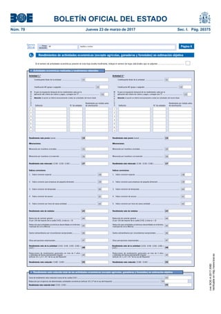 BOLETÍN OFICIAL DEL ESTADO
Núm. 70	 Jueves 23 de marzo de 2017	 Sec. I. Pág. 20375
Primer
declarante
Apellidos y nombreNIF
Ejercicio
2016 Página 6
Si el número de actividades económicas previsto en esta hoja resulta insuficiente, indique el número de hojas adicionales que se adjuntan ...........................................
•	 Rendimiento neto reducido total de las actividades económicas (excepto agrícolas, ganaderas y forestales) en estimación objetiva
Suma de rendimientos netos reducidos (suma de las casillas [150 ) ............................................................................................................................................................................
Rendimiento neto reducido total ( [153] - [154] ) ..................................................................................................................................................................................................
Reducción por el ejercicio de determinadas actividades económicas (artículo 32.2.3º de la Ley del Impuesto) .........................................................................................
153
154
155
•	 Actividades económicas realizadas y rendimientos obtenidos
M
Ó
D
U
L
O
S
Actividad 1.ª
Atención: la opción se referirá necesariamente a todas las actividades del mismo titular.
Definición
1
2
3
4
5
6
7
N.º de unidades
Rendimiento por módulo antes
de amortización
Rendimiento neto minorado ( [134] - [135] - [136] ) ..................
Índices correctores
Minoración por incentivos al empleo ...........................................
Rendimiento neto previo (suma) .............................................
Minoraciones:
Minoración por incentivos a la inversión ......................................
1. Índice corrector especial ....................................................................................
2. Índice corrector para empresas de pequeña dimensión .........................................
3. Índice corrector de temporada ............................................................................
5. Índice corrector por inicio de nueva actividad .......................................................
4. Índice corrector de exceso .................................................................................
Rendimiento neto de módulos ...............................................
Rendimiento neto reducido ( [148] - [149] ) ............................
Rendimiento neto de la actividad ( [143] - [144] - [145] - [146] +
[147] ) ......................................................................................
Otras percepciones empresariales ..............................................
Gastos extraordinarios por circunstancias excepcionales ..............
Reducciones de rendimientos generados en más de 2 años
u obtenidos de forma notoriamente irregular ...............................
(artículo 32.1 y D.T. 25.ª de la Ley del Impuesto)
Reducción de carácter general ...................................................
(5 por 100 del importe de la casilla [143], si ésta es > 0)
Reducción para actividades económicas desarrolladas en el término
municipal de Lorca (Murcia) ........................................................
134
135
136
137
138
139
140
142
143
144
145
146
147
148
149
150
141
M
Ó
D
U
L
O
S
Actividad 2.ª
Atención: la opción se referirá necesariamente a todas las actividades del mismo titular.
Definición
1
2
3
4
5
6
7
N.º de unidades
Rendimiento por módulo antes
de amortización
Contribuyente titular de la actividad ..................................
Clasificación IAE (grupo o epígrafe) ..............................................................
131
132
Si para la imputación temporal de los rendimientos opta por la
aplicación del criterio de cobros y pagos, consigne una "X" ...................................... 133
Contribuyente titular de la actividad ..................................
Clasificación IAE (grupo o epígrafe) ..............................................................
131
132
Si para la imputación temporal de los rendimientos opta por la
aplicación del criterio de cobros y pagos, consigne una "X" ...................................... 133
Rendimiento neto minorado ( [134] - [135] - [136] ) ..................
Índices correctores
Minoración por incentivos al empleo ...........................................
Rendimiento neto previo (suma) .............................................
Minoraciones:
Minoración por incentivos a la inversión ......................................
1. Índice corrector especial ....................................................................................
2. Índice corrector para empresas de pequeña dimensión .........................................
3. Índice corrector de temporada ............................................................................
5. Índice corrector por inicio de nueva actividad .......................................................
4. Índice corrector de exceso .................................................................................
Rendimiento neto de módulos ...............................................
Rendimiento neto reducido ( [148] - [149] ) ............................
Otras percepciones empresariales ..............................................
Gastos extraordinarios por circunstancias excepcionales ..............
Reducciones de rendimientos generados en más de 2 años
u obtenidos de forma notoriamente irregular ...............................
(artículo 32.1 y D.T. 25.ª de la Ley del Impuesto)
Reducción de carácter general ...................................................
(5 por 100 del importe de la casilla [143], si ésta es > 0)
Reducción para actividades económicas desarrolladas en el término
municipal de Lorca (Murcia) .......................................................
134
135
136
137
138
139
140
142
143
144
145
146
147
148
149
150
141
Rendimiento neto de la actividad ( [143] - [144] - [145] - [146] +
[147] ) ......................................................................................
Rendimientos de actividades económicas (excepto agrícolas, ganaderas y forestales) en estimación objetivaE2
cve:BOE-A-2017-3080
Verificableenhttp://www.boe.es
 