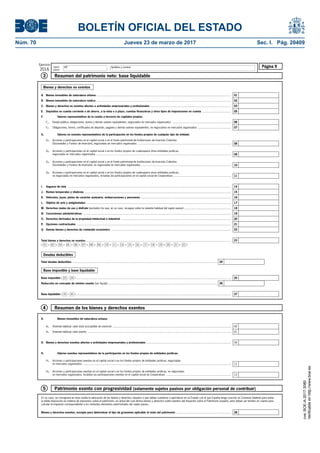 BOLETÍN OFICIAL DEL ESTADO
Núm. 70	 Jueves 23 de marzo de 2017	 Sec. I. Pág. 20409
Ejercicio
2016
Sujeto
pasivo
NIF Apellidos y nombre Página 9
25
27
H1. Acciones y participaciones exentas en el capital social o en los fondos propios de entidades jurídicas, negociadas
en mercados organizados ................................................................................................................................................................................................
H2. Acciones y participaciones exentas en el capital social o en los fondos propios de entidades jurídicas, no negociadas
en mercados organizados, incluidas las participaciones exentas en el capital social de Cooperativas ....................................................................................
H. Valores exentos representativos de la participación en los fondos propios de entidades jurídicas:
D. Bienes y derechos exentos afectos a actividades empresariales y profesionales .............................................................................................................
A1. Vivienda habitual: valor total susceptible de exención .........................................................................................................................................................
A1. Vivienda habitual: valor exento .........................................................................................................................................................................................
A. Bienes inmuebles de naturaleza urbana .............................................................................................................................................................................
B. Bienes inmuebles de naturaleza rústica .............................................................................................................................................................................
C. Bienes y derechos no exentos afectos a actividades empresariales y profesionales ........................................................................................................
G1. Acciones y participaciones en el capital social o en el fondo patrimonial de Instituciones de Inversión Colectiva
(Sociedades y Fondos de Inversión), negociadas en mercados organizados ........................................................................................................................
G2. Acciones y participaciones en el capital social o en los fondos propios de cualesquiera otras entidades jurídicas,
negociadas en mercados organizados ..............................................................................................................................................................................
G3. Acciones y participaciones en el capital social o en el fondo patrimonial de Instituciones de Inversión Colectiva
(Sociedades y Fondos de Inversión), no negociadas en mercados organizados ....................................................................................................................
G4. Acciones y participaciones en el capital social o en los fondos propios de cualesquiera otras entidades jurídicas,
no negociadas en mercados organizados, incluidas las participaciones en el capital social de Cooperativas ..........................................................................
I. Seguros de vida ...................................................................................................................................................................................................................
J. Rentas temporales y vitalicias .............................................................................................................................................................................................
K. Vehículos, joyas, pieles de carácter suntuario, embarcaciones y aeronaves ....................................................................................................................
L. Objetos de arte y antigüedades ...........................................................................................................................................................................................
M. Derechos reales de uso y disfrute (excluidos los que, en su caso, recaigan sobre la vivienda habitual del sujeto pasivo) ............................................................
N. Concesiones administrativas ...............................................................................................................................................................................................
O. Derechos derivados de la propiedad intelectual o industrial ..............................................................................................................................................
P. Opciones contractuales .......................................................................................................................................................................................................
Q. Demás bienes y derechos de contenido económico ...........................................................................................................................................................
Total bienes y derechos no exentos ...........................................................................................................................................................................................
( 01 + 02 + 03 + 05 + 06 + 07 + 08 + 09 + 10 + 11 + 14 + 15 + 16 + 17 + 18 + 19 + 20 + 21 + 22 )
Total deudas deducibles ...........................................................................................................................................................................................
E. Depósitos en cuenta corriente o de ahorro, a la vista o a plazo, cuentas financieras y otros tipos de imposiciones en cuenta .....................................
F2. Obligaciones, bonos, certificados de depósito, pagarés y demás valores equivalentes, no negociados en mercados organizados ...........................................
F1. Deuda pública, obligaciones, bonos y demás valores equivalentes, negociados en mercados organizados ............................................................................
01
A. Bienes inmuebles de naturaleza urbana:
G. Valores no exentos representativos de la participación en los fondos propios de cualquier tipo de entidad.
F. Valores representativos de la cesión a terceros de capitales propios.
Base imponible ( 23 - 24 ) ........................................................................................................................................................................................................
Base liquidable ( 25 - 26 ) ........................................................................................................................................................................................................
Reducción en concepto de mínimo exento (ver Ayuda) ............................................................................................................................................
08
02
03
05
06
07
14
15
16
17
18
19
20
21
22
En su caso, se consignará en esta casilla la valoración de los bienes y derechos situados o que deban cumplirse o ejercitarse en un Estado con el que España tenga suscrito un Convenio bilateral para evitar
la doble imposición en materia de impuestos sobre el patrimonio, en virtud del cual dichos bienes y derechos estén exentos del Impuesto sobre el Patrimonio español, pero deban ser tenidos en cuenta para
calcular el impuesto correspondiente a los restantes elementos patrimoniales del sujeto pasivo.
Bienes y derechos exentos, excepto para determinar el tipo de gravamen aplicable al resto del patrimonio .......................................................................
Bienes y derechos no exentos
Deudas deducibles
Base imponible y base liquidable
Resumen del patrimonio neto: base liquidable3
09
10
11
23
24
Resumen de los bienes y derechos exentos4
60
61
04
12
13
Patrimonio exento con progresividad (solamente sujetos pasivos por obligación personal de contribuir)5
28
26
cve:BOE-A-2017-3080
Verificableenhttp://www.boe.es
 