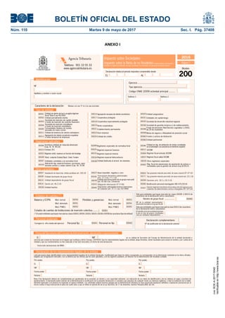 BOLETÍN OFICIAL DEL ESTADO
Núm. 110	 Martes 9 de mayo de 2017	 Sec. I. Pág. 37408
ANEXO I
Nº de justiﬁcante de la declaración anterior
Declaración complementaria
Caracteres de la declaración:
Personal no ﬁjo
Cooperativa protegida
Cooperativa especialmente protegida
Entidad aseguradora
Entidades de capital-riesgo
Sociedad de desarrollo industrial regional
Sociedad de garantía recíproca o de reaﬁanzamiento .
Fondo de pensiones Real Decreto Legislativo 1/2002,
de 29 de noviembre
Mutua de seguros o Mutualidad de previsión social
Fondos o activos de titulización
Entidad patrimonial
Establecimiento permanente
Resto cooperativas
Entidad parcialmente exenta
Sociedad de inversión de capital variable
o fondo de inversión de carácter ﬁnanciero
Comunidades titulares de montes
vecinales en mano común
Entidad sin ánimo de lucro acogida régimen
ﬁscal Título II Ley 49/2002
Entidad de tenencia de valores extranjeros
Agrupación de interés económico española
o Unión temporal de empresas
Agrupación europea de interés económico
Sociedad de inversión inmobiliaria
o fondo de inversión inmobiliaria
Por poder,
D.
NIF
Fecha poder
Notaría
Nota: Esta declaración deberá ser cumplimentada por apoderados de la sociedad, en número y con capacidad suﬁciente, con indicación de sus datos de identiﬁcación y de los relativos al cargo y escritura de
apoderamiento. El declarante podrá solicitar de la Administración la rectiﬁcación de la presente declaración si considera que perjudica de cualquier modo sus intereses legítimos, o bien la restitución de lo indebi-
damente ingresado si el perjuicio ha originado un ingreso indebido. Las solicitudes podrán hacerse siempre que la Administración tributaria no haya practicado liquidación deﬁnitiva o liquidación provisional por el
mismo motivo ni haya transcurrido el plazo de cuatro años a que se reﬁere el artículo 66 de la Ley 58/2003, de 17 de diciembre, General Tributaria (BOE del 18).
2016
Modelo
200
Declaración relativa al período impositivo comprendido desde
Impuesto sobre Sociedades
Impuesto sobre la Renta de no Residentes (establecimientos permanentes y
entidades en régimen de atribución de rentas constituidas en el extranjero con presencia en territorio español)
Apellidos y nombre o razón social
NIF
EL AL
Ejercicio .........................................................
Tipo ejercicio ................................................................
Teléfono 1
Página 1
Balance y ECPN: Pérdidas y ganancias: Mod. normal
Mod. abreviado
Mod. PYMES
Mod. normal
Mod. abreviado
Mod. PYMES
Incentivos entidad de reducida dimensión
(Cap. XI, Tít. VII LIS)
Entidad ZEC
Régimen entid. navieras en función del tonelaje
Régimen especial Canarias
Régimen especial minería
Regímenes especiales de normativa foral
Entidad en rég. de atribución de rentas constituída
en el extranjero con presencia en territorio español
SOCIMI
Entidad dedicada al arrend. de viviendas
Otros caracteres
Entidad inactiva
Opción art. 46.2 LIS
Base imponible negativa o cero
Aplicación rég. especial fusiones, escisiones, apor-
taciones activos y canjes valores (Cap. VII, Tít VII)
Transmisión elementos patrimoniales
arts. 27.2.d) y 77.1 LIS
Entidad que forma parte de un grupo mercantil
(art. 42 del Cód. Comercio)
Inversiones anticipadas-reserva inversiones
en Canarias (art. 27.11 Ley 19/1994)
Consigne la cifra media del ejercicio
Número de grupo ﬁscal .................
Sólo para entidades que hayan marcado las claves 00009 ó 00010 de
caracteres de la declaración (otros caracteres):
Fecha (sólo declaraciones del IRNR):
Por poder,
D.
NIF
Fecha poder
Notaría
Por poder,
D.
NIF
Fecha poder
Notaría
D. NIF en su calidad de Secretario del Consejo de Administración de la entidad declarante o
persona que cumpla las funciones en el órgano que sustituya a dicho Consejo, CERTIFICA: Que los representantes legales de la entidad, abajo ﬁrmantes, tienen facultades para actuar en nombre y por cuenta de la
entidad y que sus nombramientos no han caducado ni han sido revocados a la fecha de esta declaración.
La(s) persona(s) abajo identiﬁcada(s) como representante(s) legal(es) de la entidad declarante, maniﬁesta(n) que todos los datos consignados se corresponden con la información contenida en los libros oﬁciales
exigidos por la legislación mercantil, o en su defecto por las normas que les sean aplicables, y en los registros auxiliares, en relación con la determinación del resultado contable.
Personal ﬁjo
Teléfono 2
Entidad dependiente de grupo ﬁscal
Entidad dominante de grupo ﬁscal
Imputación en base imp. rentas positivas art. 100 LIS
00028
00006
Marque con una "X" el o los que procedan
00040
00041 00042
00052
00051
00050 00053
00054
00055
(*) Excepto entidades que hayan marcado las claves 00003, 00004, 00024, 00025, 00036 ó 00058 de caracteres (tipo de entidad)
Tribut. conjunta Estado/Diput. Cdad. Forales
Entidades sometidas a la normativa foral
00024
00025
00031
00032
00036
00038
00046
00012
00064
00057
Código CNAE (2009) actividad principal..........
00058
Régimen especial hidrocarburos
00047
00029
00033
00034 Régimen ﬁscal salida SOCIMI
Gran empresa
00013
00019
00023
0004800021
Nºidentiﬁcacióndelaentidaddominan-
te (en el caso de grupos constituidos
sólo por entidades dependientes)......
Sólo para entidades que hayan marcado la clave 00010 de caracteres
de la declaración (otros caracteres):
00010
00009
00007
00016
Agencia Tributaria
Teléfono: 901 33 55 33
www.agenciatributaria.es
Entidad de crédito 00060
00001
00003
00004
00005
00011
00014
00017
00018
Estados de cuentas de Instituciones de inversión colectiva.......... 00061
Rég. ﬁscal de operaciones de aportación de activos a
sociedades para la gestión de activos (Ley 8/2012).
Tipo gravamen reducido para entid. de nueva creación (DT 22ª LIS)
00026
00027
00030
00039
00045
00063
00020 Otros regímenes especiales
Régimen ﬁscal entrada SOCIMI
00049
00002
00066
00035 00062
NIF de la entidad representante/
dominante (incluida en el grupo ﬁscal)
00015
00022
Obligación información DT 5ª RIS00043
Tipo gravamen reducido para entid. de nueva creación (art. 29.1 LIS)00071
Tipo de entidad
Identiﬁcación
Personal asalariado
Estados de cuentas (*)
Regímenes aplicables
FirmadelSecretariodelConsejodeAdministración,declaranteorepresentante
Declaración de los representantes legales de la entidad
Opciones arts. 39.2 y 39.3 LIS00059
Boniﬁcación personal investigador (RD 475/2014)00065
Opción régimen transitorio de la reducción de ingresos pro-
cedentes de determinados activos intangibles (DT 20ª LIS)
00067
MINISTERIO
DE HACIENDA
Y FUNCIÓN PÚBLICA
cve:BOE-A-2017-5042
Verificableenhttp://www.boe.es
 