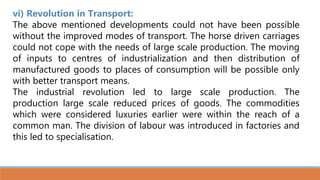 6.Revolution in Transport and Communication:
Industrial production increased manifold after the mechanization of productio...
