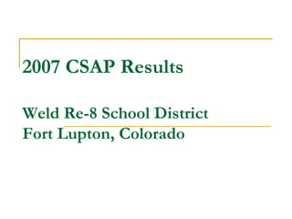 2007 CSAP Results Weld Re-8 School District Fort Lupton, Colorado 