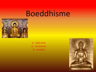 Boeddhisme


  1) daila lama
 2) Voorkomen
   3) boeddha
 