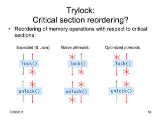 Trylock:
            Critical section reordering?
• Reordering of memory operations with respect to critical
  sections:

...