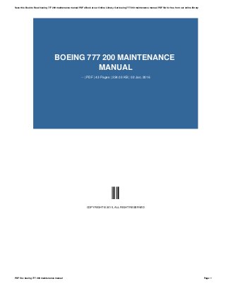 BOEING 777 200 MAINTENANCE
MANUAL
-- | PDF | 43 Pages | 224.03 KB | 02 Jan, 2016
--
COPYRIGHT © 2015, ALL RIGHT RESERVED
Save this Book to Read boeing 777 200 maintenance manual PDF eBook at our Online Library. Get boeing 777 200 maintenance manual PDF file for free from our online library
PDF file: boeing 777 200 maintenance manual Page: 1
 