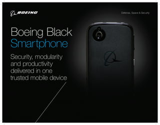 Defense, Space & Security
Security, modularity
and productivity
delivered in one
trusted mobile device
Boeing Black
Smartphone
 