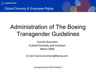 Administration of The Boeing Transgender Guidelines Connie Summers Cultural Diversity and Inclusion March 2009 E-mail: Connie.Summers@Boeing.com 