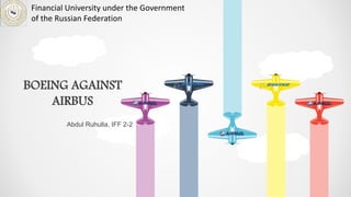 BOEING AGAINST
AIRBUS
Abdul Ruhulla, IFF 2-2
Financial University under the Government
of the Russian Federation
 
