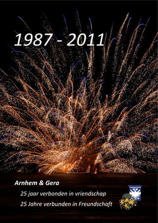 1987 ‐ 2011




Arnhem & Gera 
    25 jaar verbonden in vriendschap 
    25 Jahre verbunden in Freundschaft 
 