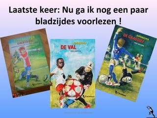 Laatste keer: Nu ga ik nog een paar
bladzijdes voorlezen !
Maarten en de profkeeper
 