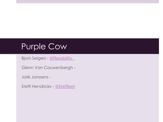 Purple Cow Bjorn Seigers - @Flexability_ Glenn Van Cauwenbergh -  Jorik Janssens -  Steffi Hendrickx - @Steffikeh 