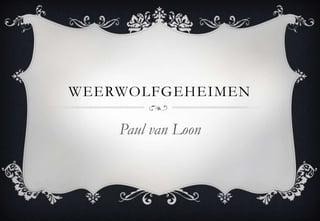 WEERWOLFGEHEIMEN

    Paul van Loon
 