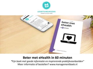 Beter met eHealth in 60 minuten
“Fijn boek met goede informatie en inspirerende praktijkvoorbeelden”
Meer informatie of bestellen? www.managementboek.nl
 
