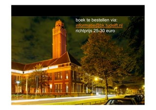 boek te bestellen via:
informatie@bk.tudelft.nl
richtprijs 25-30 euro
 