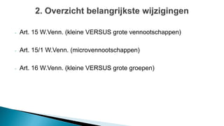 - Art. 15 W.Venn. (kleine VERSUS grote vennootschappen)
- Art. 15/1 W.Venn. (microvennootschappen)
- Art. 16 W.Venn. (kleine VERSUS grote groepen)
 