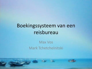 Boekingssysteem van een reisbureau Max Vos Mark Tchetchelnitski 