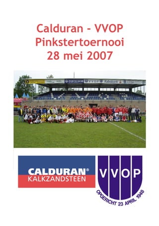 Calduran - VVOP
Pinkstertoernooi
  28 mei 2007