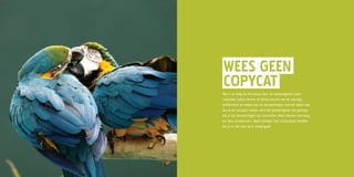 Iduntgeen
wees ate
copycat
Henect i
Niks is zo veilig als het baasje (lees: de opdrachtgever) braaf
nabazelen. Netjes binnen de lijntjes kleuren van de uitvraag.
Gefeliciteerd: je voldoet aan de verwachtingen. Jammer alleen ook
van al die verspilde moeite, want die opdrachtgever had gehoopt
dat je zijn verwachtingen zou overtreffen. Wees daarom niet bang
om kleur te bekennen. Neem initiatief. Durf te verrassen. Wedden
dat je er niet mee op je snavel gaat?
 