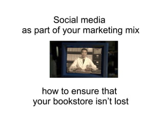 Social media  as part of your marketing mix how to ensure that  your bookstore isn’t lost 