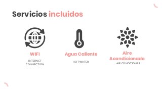 Servicios incluidos
WIFI Agua Caliente Aire
Acondicionado
HOT WATERINTERNET
CONNECTION AIR CONDITIONER
 