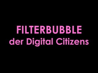 FILTERBUBBLE
der Digital Citizens
 