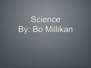 Science
By: Bo Millikan
 