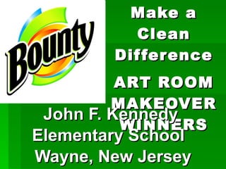 Make a Clean Difference ART ROOM MAKEOVER WINNERS John F. Kennedy  Elementary School  Wayne, New Jersey 