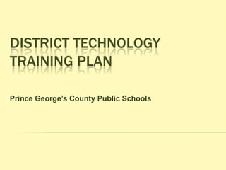 District Technology Training Plan Prince George’s County Public Schools 