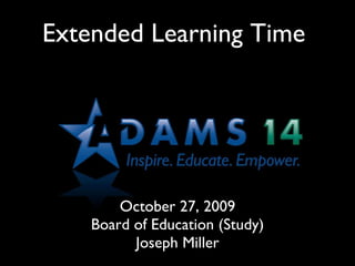 Extended Learning Time  October 27, 2009 Board of Education (Study) Joseph Miller 