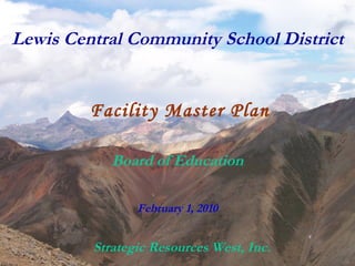 Lewis Central Community School District Facility Master Plan Board of Education February 1, 2010 Strategic Resources West, Inc. 