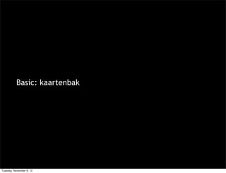 Basic: kaartenbak




Tuesday, November 6, 12
 