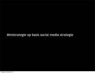Ministrategie op basis social media strategie




Tuesday, November 6, 12
 