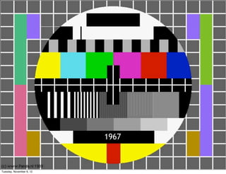 1967



Tuesday, November 6, 12
 