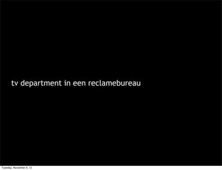 tv department in een reclamebureau




Tuesday, November 6, 12
 