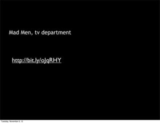 Mad Men, tv department



           http://bit.ly/oJqRHY




Tuesday, November 6, 12
 