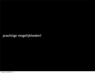 prachtige mogelijkheden?




Tuesday, November 6, 12
 