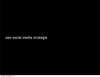 een social media strategie




Tuesday, November 6, 12
 