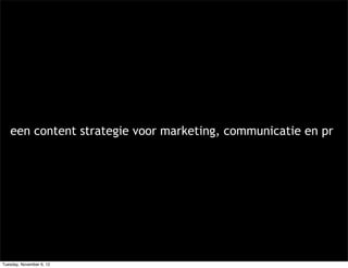 een content strategie voor marketing, communicatie en pr




Tuesday, November 6, 12
 
