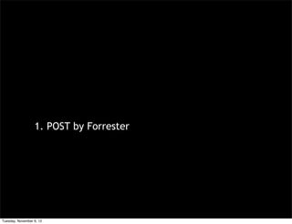 1. POST by Forrester




Tuesday, November 6, 12
 