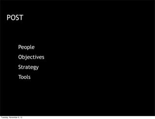 POST


                  People
                  Objectives
                  Strategy
                  Tools




Tuesday, November 6, 12
 