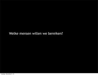 Welke mensen willen we bereiken?




Tuesday, November 6, 12
 