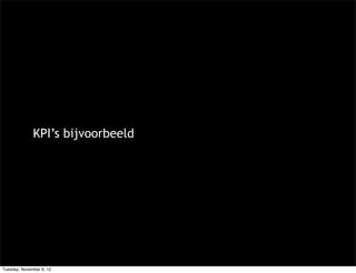 KPI’s bijvoorbeeld




Tuesday, November 6, 12
 